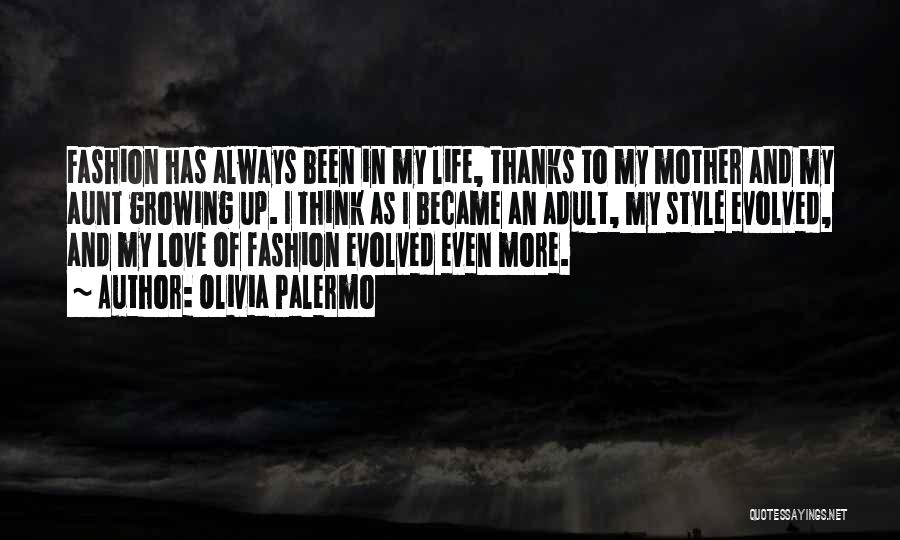 Olivia Palermo Quotes: Fashion Has Always Been In My Life, Thanks To My Mother And My Aunt Growing Up. I Think As I