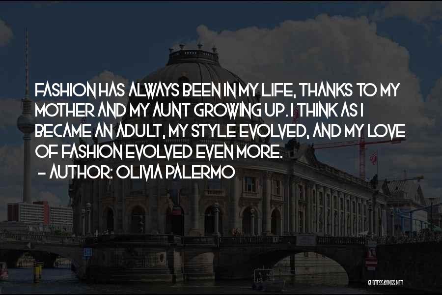 Olivia Palermo Quotes: Fashion Has Always Been In My Life, Thanks To My Mother And My Aunt Growing Up. I Think As I