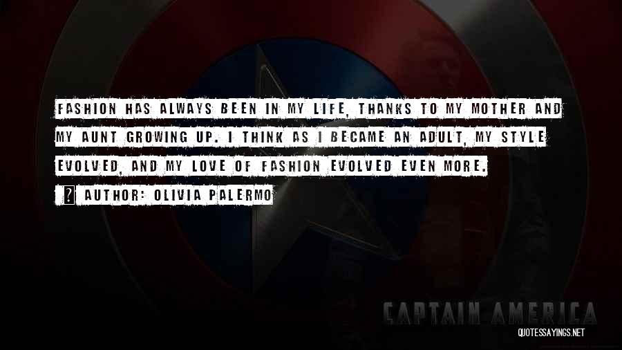Olivia Palermo Quotes: Fashion Has Always Been In My Life, Thanks To My Mother And My Aunt Growing Up. I Think As I