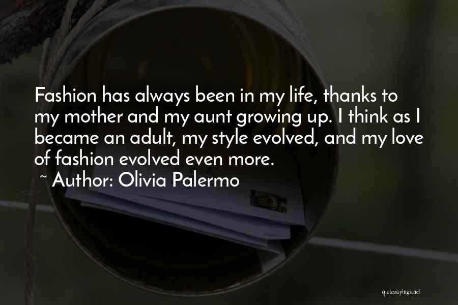 Olivia Palermo Quotes: Fashion Has Always Been In My Life, Thanks To My Mother And My Aunt Growing Up. I Think As I