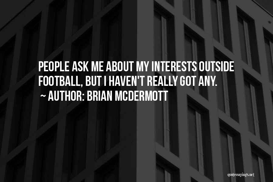 Brian McDermott Quotes: People Ask Me About My Interests Outside Football, But I Haven't Really Got Any.