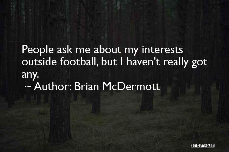 Brian McDermott Quotes: People Ask Me About My Interests Outside Football, But I Haven't Really Got Any.