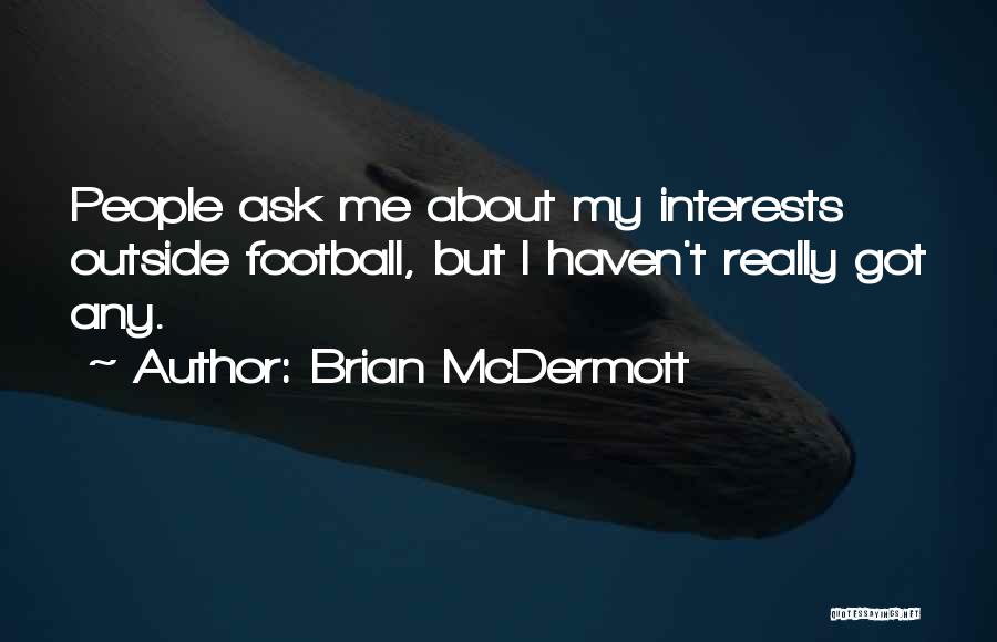 Brian McDermott Quotes: People Ask Me About My Interests Outside Football, But I Haven't Really Got Any.