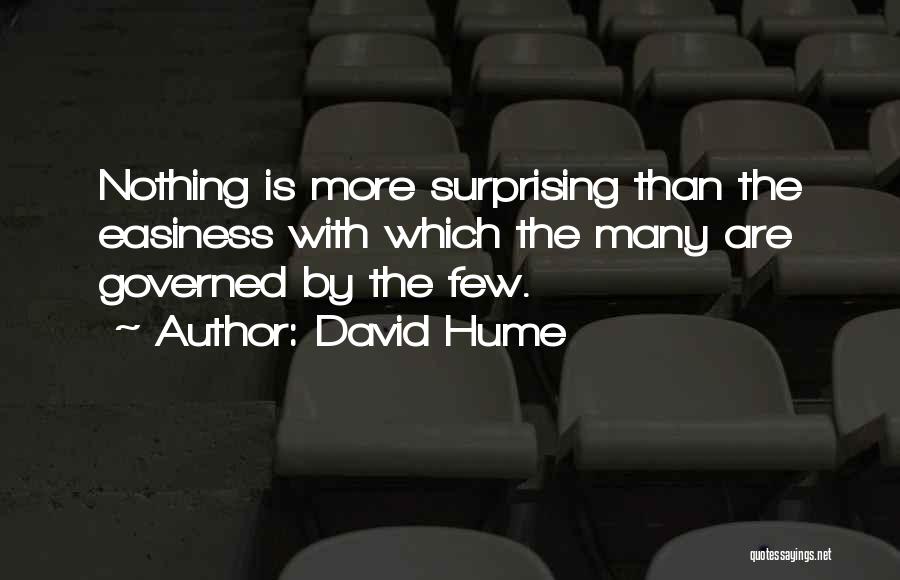 David Hume Quotes: Nothing Is More Surprising Than The Easiness With Which The Many Are Governed By The Few.