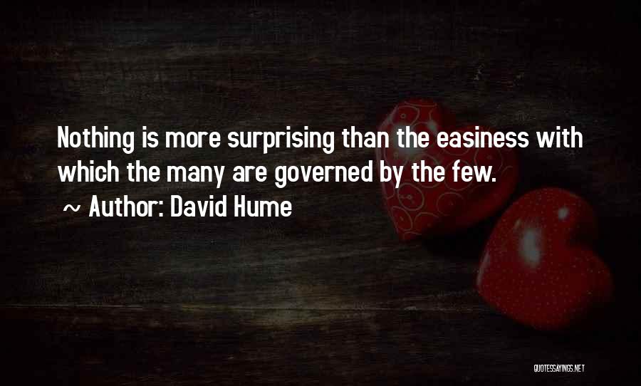 David Hume Quotes: Nothing Is More Surprising Than The Easiness With Which The Many Are Governed By The Few.