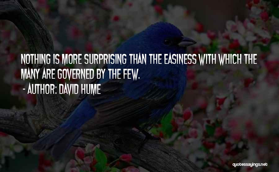 David Hume Quotes: Nothing Is More Surprising Than The Easiness With Which The Many Are Governed By The Few.