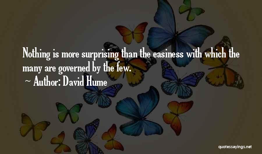 David Hume Quotes: Nothing Is More Surprising Than The Easiness With Which The Many Are Governed By The Few.