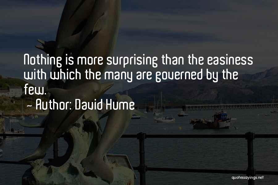 David Hume Quotes: Nothing Is More Surprising Than The Easiness With Which The Many Are Governed By The Few.