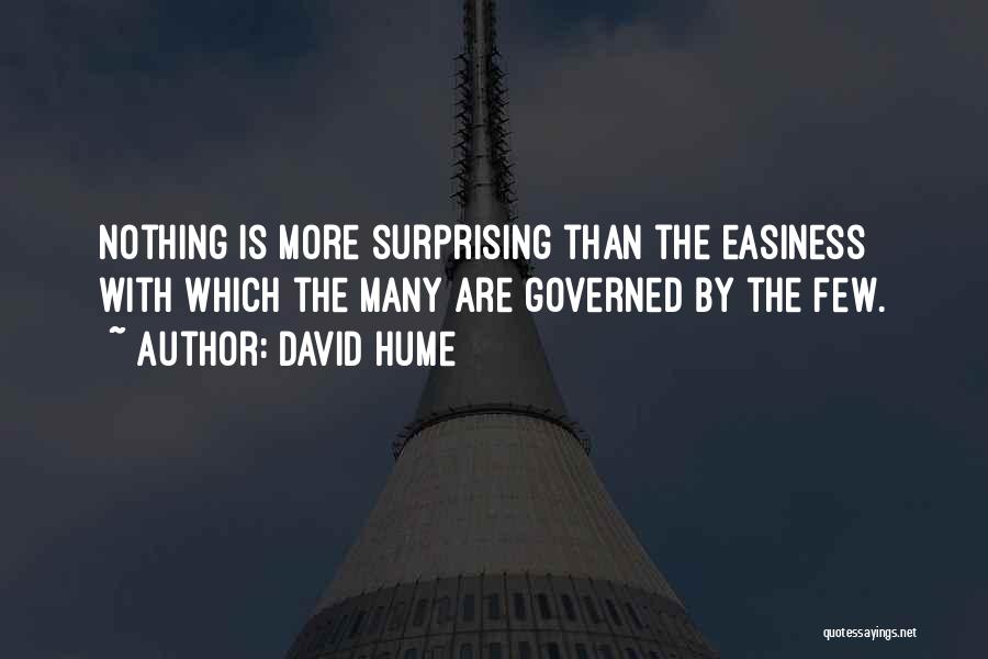 David Hume Quotes: Nothing Is More Surprising Than The Easiness With Which The Many Are Governed By The Few.