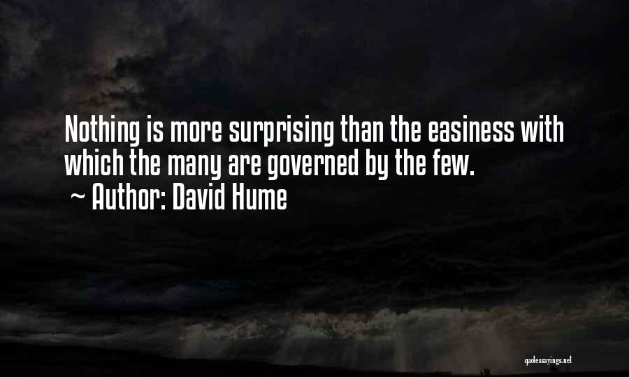 David Hume Quotes: Nothing Is More Surprising Than The Easiness With Which The Many Are Governed By The Few.