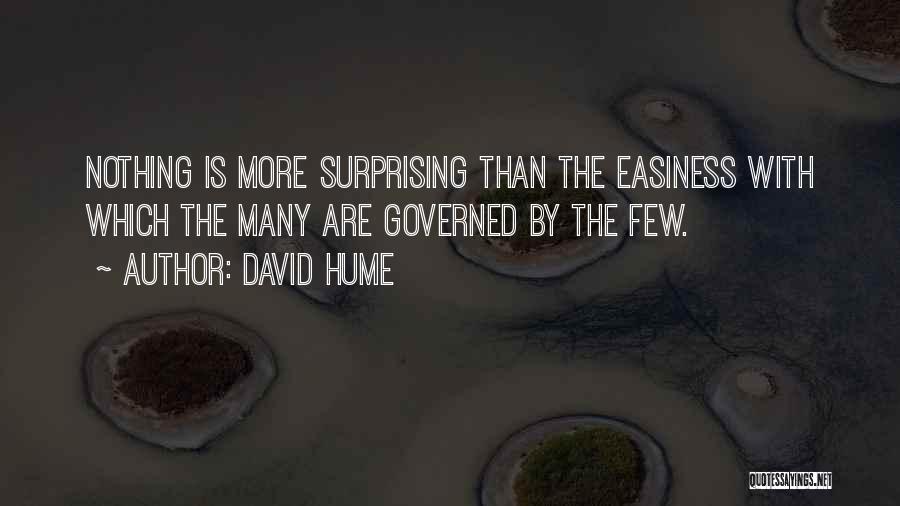David Hume Quotes: Nothing Is More Surprising Than The Easiness With Which The Many Are Governed By The Few.