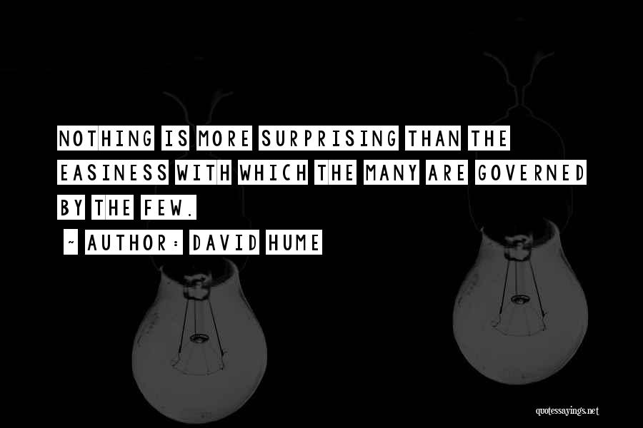 David Hume Quotes: Nothing Is More Surprising Than The Easiness With Which The Many Are Governed By The Few.