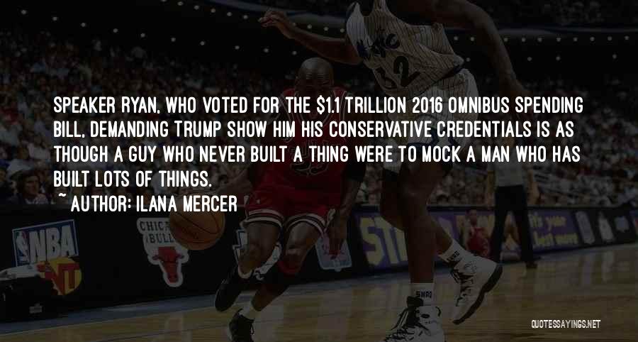 Ilana Mercer Quotes: Speaker Ryan, Who Voted For The $1.1 Trillion 2016 Omnibus Spending Bill, Demanding Trump Show Him His Conservative Credentials Is