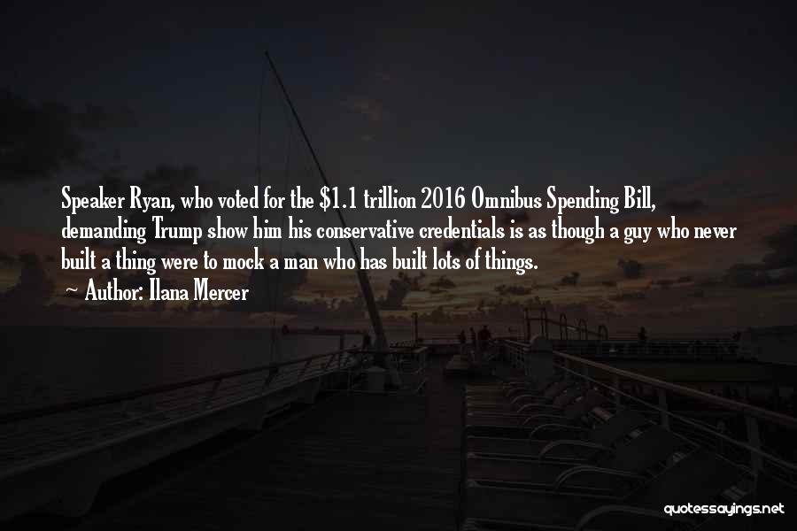 Ilana Mercer Quotes: Speaker Ryan, Who Voted For The $1.1 Trillion 2016 Omnibus Spending Bill, Demanding Trump Show Him His Conservative Credentials Is