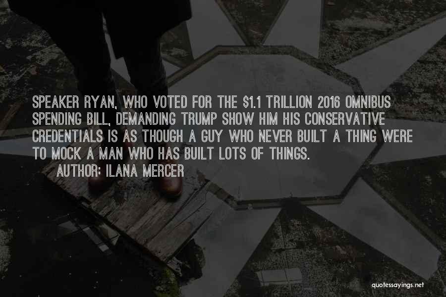 Ilana Mercer Quotes: Speaker Ryan, Who Voted For The $1.1 Trillion 2016 Omnibus Spending Bill, Demanding Trump Show Him His Conservative Credentials Is
