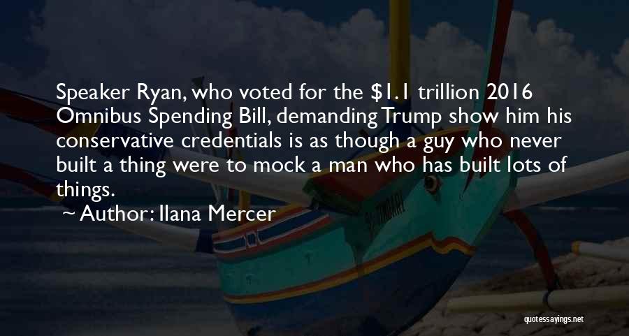Ilana Mercer Quotes: Speaker Ryan, Who Voted For The $1.1 Trillion 2016 Omnibus Spending Bill, Demanding Trump Show Him His Conservative Credentials Is