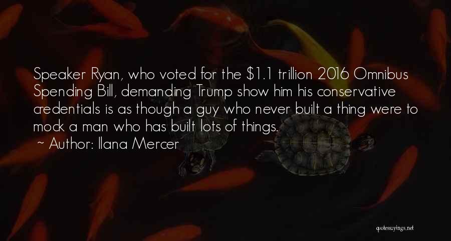 Ilana Mercer Quotes: Speaker Ryan, Who Voted For The $1.1 Trillion 2016 Omnibus Spending Bill, Demanding Trump Show Him His Conservative Credentials Is