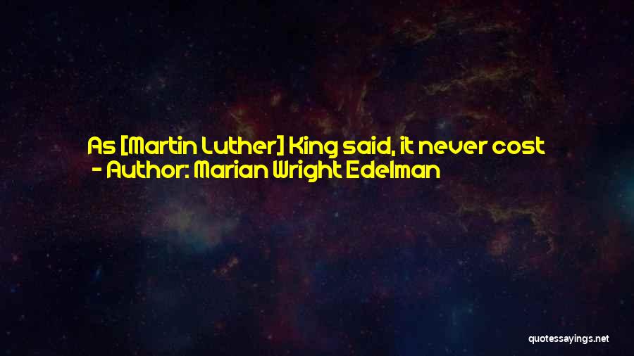 Marian Wright Edelman Quotes: As [martin Luther] King Said, It Never Cost Anybody A Dime To Integrate The Lunch Counters. When You Start Talking