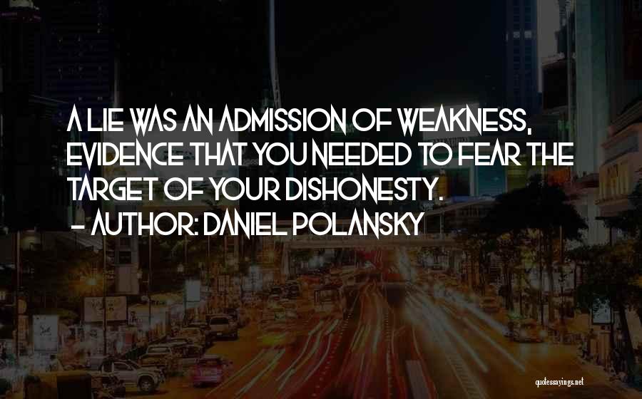 Daniel Polansky Quotes: A Lie Was An Admission Of Weakness, Evidence That You Needed To Fear The Target Of Your Dishonesty.