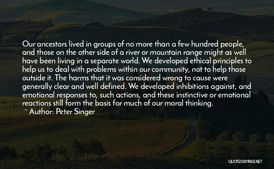 Peter Singer Quotes: Our Ancestors Lived In Groups Of No More Than A Few Hundred People, And Those On The Other Side Of