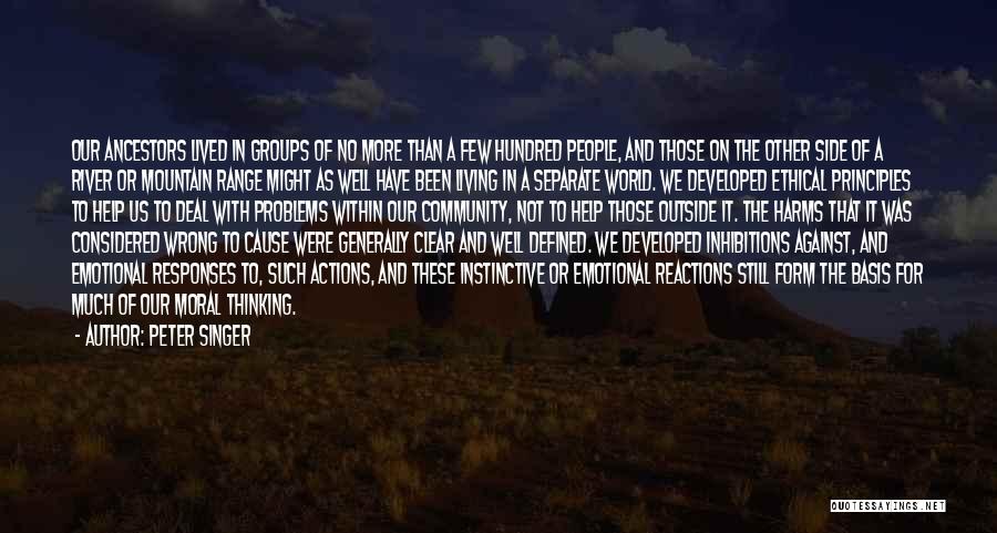 Peter Singer Quotes: Our Ancestors Lived In Groups Of No More Than A Few Hundred People, And Those On The Other Side Of