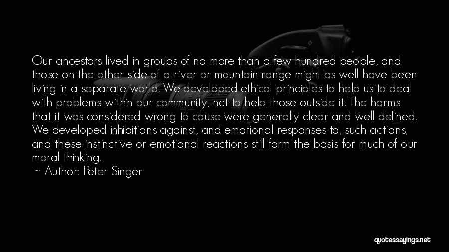 Peter Singer Quotes: Our Ancestors Lived In Groups Of No More Than A Few Hundred People, And Those On The Other Side Of