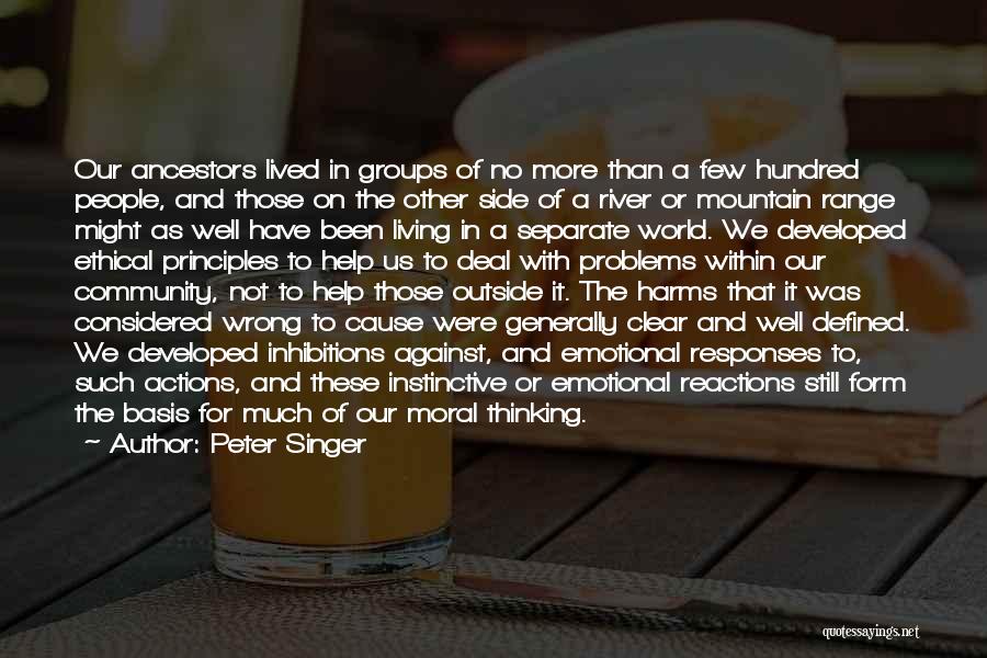 Peter Singer Quotes: Our Ancestors Lived In Groups Of No More Than A Few Hundred People, And Those On The Other Side Of