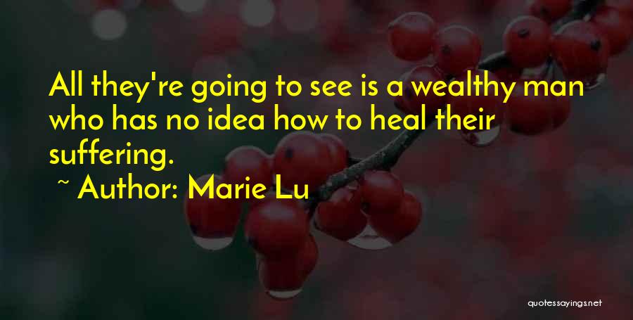 Marie Lu Quotes: All They're Going To See Is A Wealthy Man Who Has No Idea How To Heal Their Suffering.