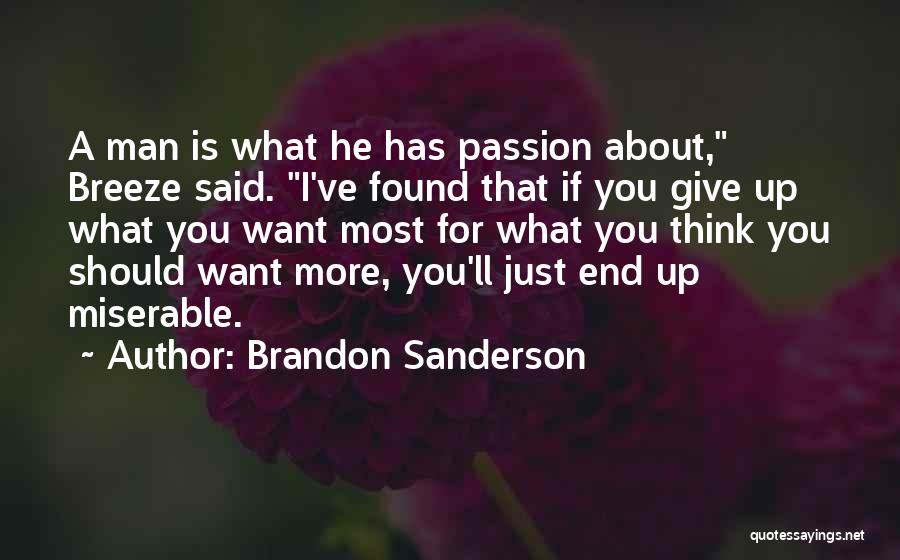 Brandon Sanderson Quotes: A Man Is What He Has Passion About, Breeze Said. I've Found That If You Give Up What You Want