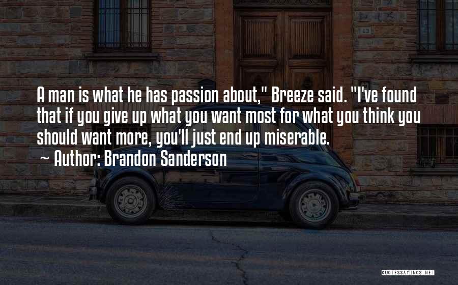 Brandon Sanderson Quotes: A Man Is What He Has Passion About, Breeze Said. I've Found That If You Give Up What You Want