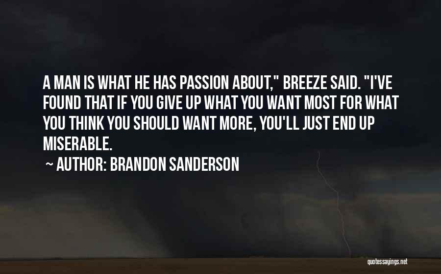 Brandon Sanderson Quotes: A Man Is What He Has Passion About, Breeze Said. I've Found That If You Give Up What You Want