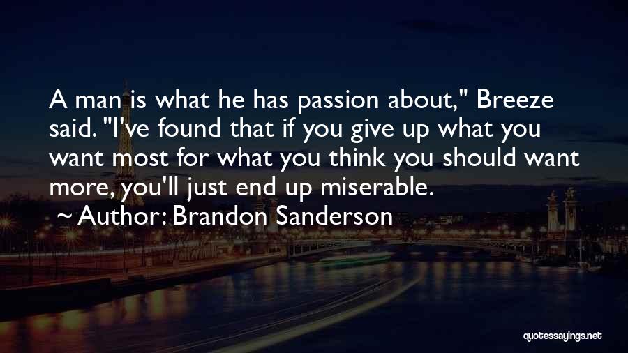 Brandon Sanderson Quotes: A Man Is What He Has Passion About, Breeze Said. I've Found That If You Give Up What You Want