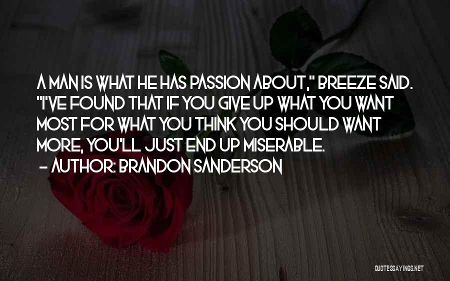 Brandon Sanderson Quotes: A Man Is What He Has Passion About, Breeze Said. I've Found That If You Give Up What You Want