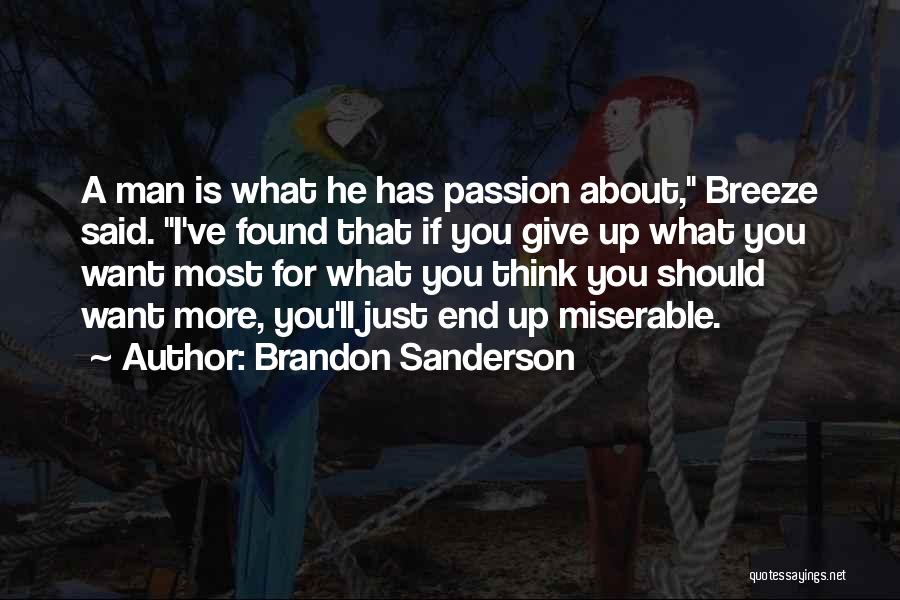 Brandon Sanderson Quotes: A Man Is What He Has Passion About, Breeze Said. I've Found That If You Give Up What You Want