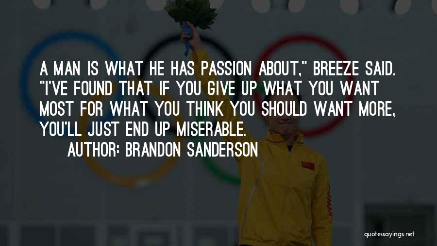 Brandon Sanderson Quotes: A Man Is What He Has Passion About, Breeze Said. I've Found That If You Give Up What You Want