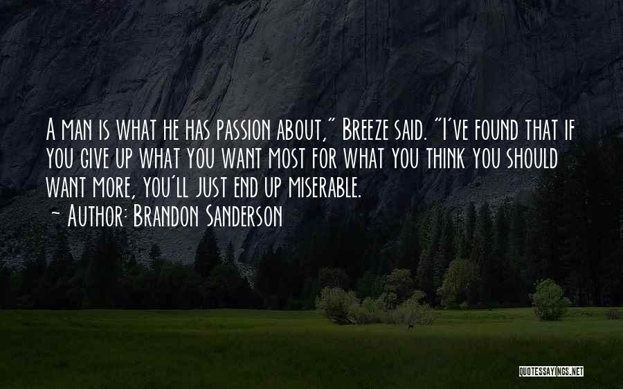 Brandon Sanderson Quotes: A Man Is What He Has Passion About, Breeze Said. I've Found That If You Give Up What You Want
