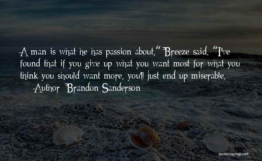 Brandon Sanderson Quotes: A Man Is What He Has Passion About, Breeze Said. I've Found That If You Give Up What You Want
