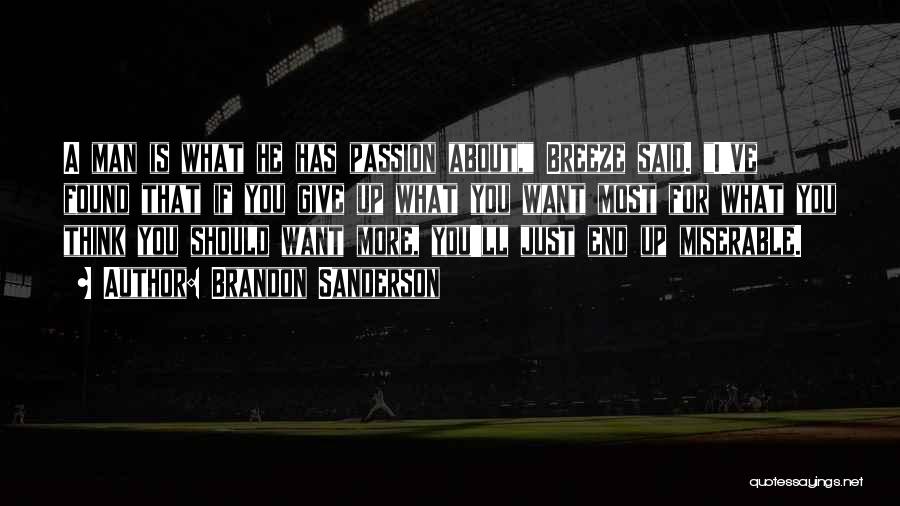 Brandon Sanderson Quotes: A Man Is What He Has Passion About, Breeze Said. I've Found That If You Give Up What You Want