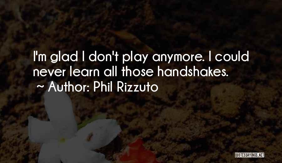 Phil Rizzuto Quotes: I'm Glad I Don't Play Anymore. I Could Never Learn All Those Handshakes.