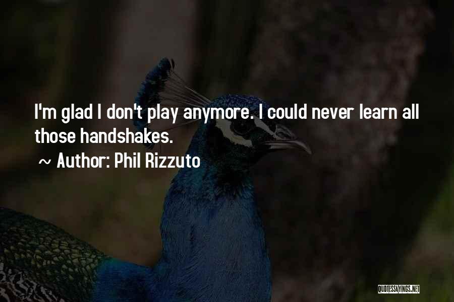 Phil Rizzuto Quotes: I'm Glad I Don't Play Anymore. I Could Never Learn All Those Handshakes.