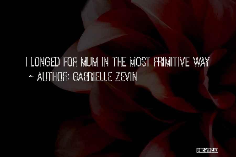 Gabrielle Zevin Quotes: I Longed For Mum In The Most Primitive Way