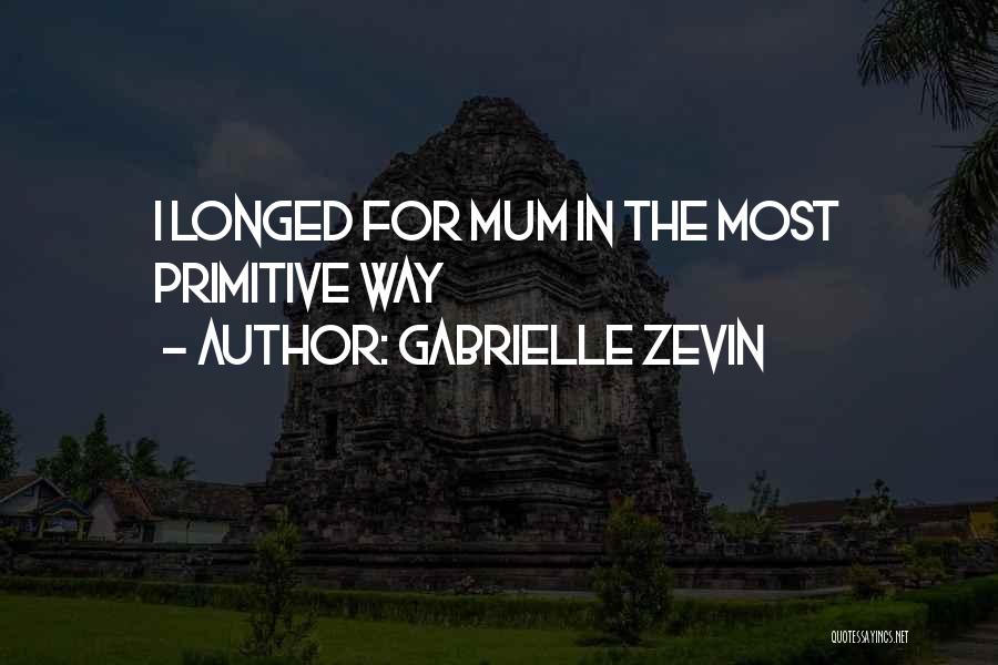 Gabrielle Zevin Quotes: I Longed For Mum In The Most Primitive Way