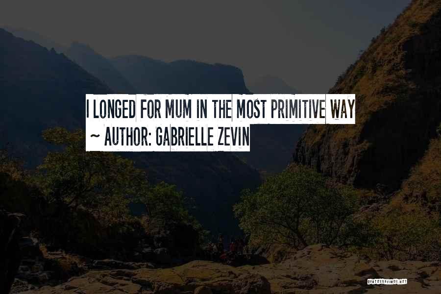 Gabrielle Zevin Quotes: I Longed For Mum In The Most Primitive Way