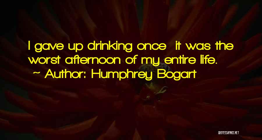 Humphrey Bogart Quotes: I Gave Up Drinking Once It Was The Worst Afternoon Of My Entire Life.