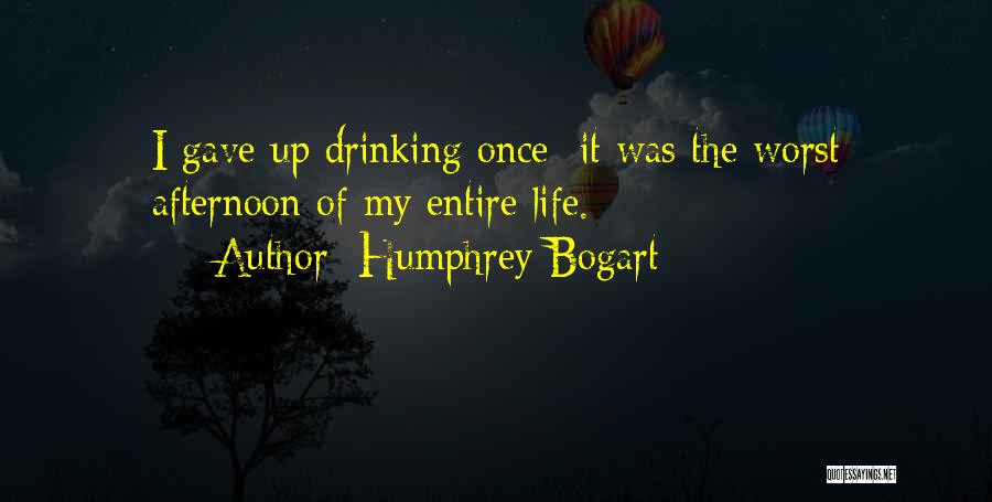 Humphrey Bogart Quotes: I Gave Up Drinking Once It Was The Worst Afternoon Of My Entire Life.