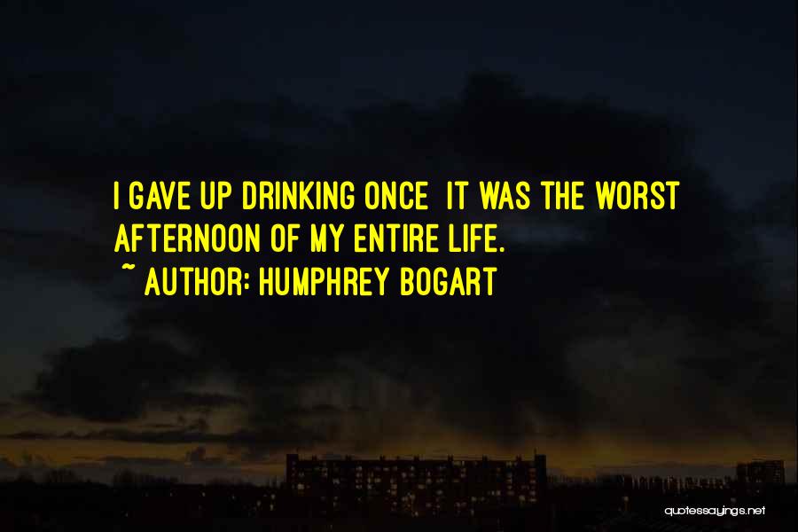 Humphrey Bogart Quotes: I Gave Up Drinking Once It Was The Worst Afternoon Of My Entire Life.