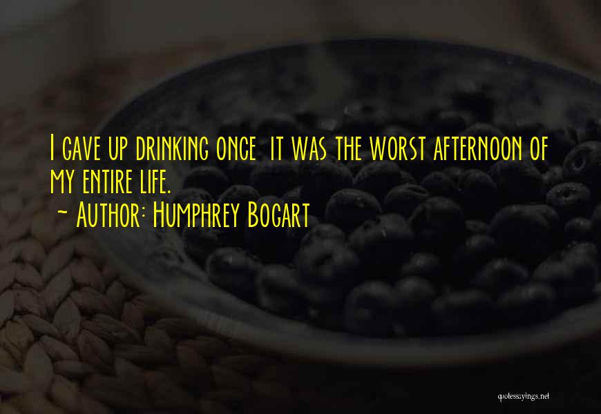 Humphrey Bogart Quotes: I Gave Up Drinking Once It Was The Worst Afternoon Of My Entire Life.