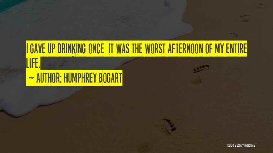 Humphrey Bogart Quotes: I Gave Up Drinking Once It Was The Worst Afternoon Of My Entire Life.