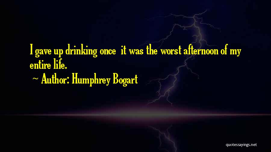 Humphrey Bogart Quotes: I Gave Up Drinking Once It Was The Worst Afternoon Of My Entire Life.