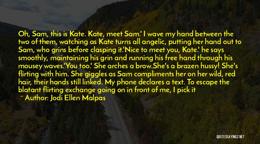 Jodi Ellen Malpas Quotes: Oh, Sam, This Is Kate. Kate, Meet Sam.' I Wave My Hand Between The Two Of Them, Watching As Kate